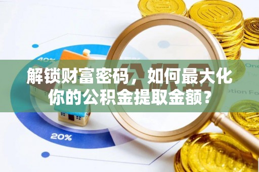 通许解锁财富密码，如何最大化你的公积金提取金额？