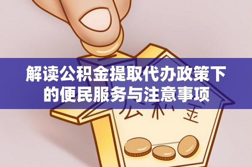 通许解读公积金提取代办政策下的便民服务与注意事项
