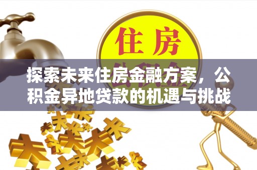 通许探索未来住房金融方案，公积金异地贷款的机遇与挑战