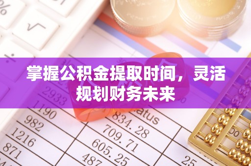 通许掌握公积金提取时间，灵活规划财务未来