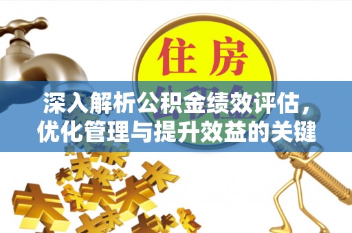 通许深入解析公积金绩效评估，优化管理与提升效益的关键路径