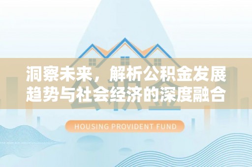 通许洞察未来，解析公积金发展趋势与社会经济的深度融合