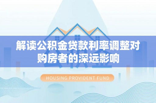 通许解读公积金贷款利率调整对购房者的深远影响