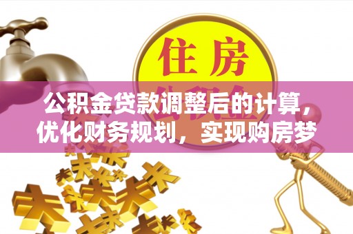 通许公积金贷款调整后的计算，优化财务规划，实现购房梦想