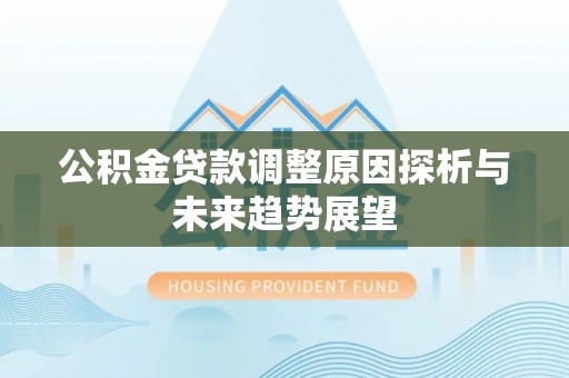 通许公积金贷款调整原因探析与未来趋势展望