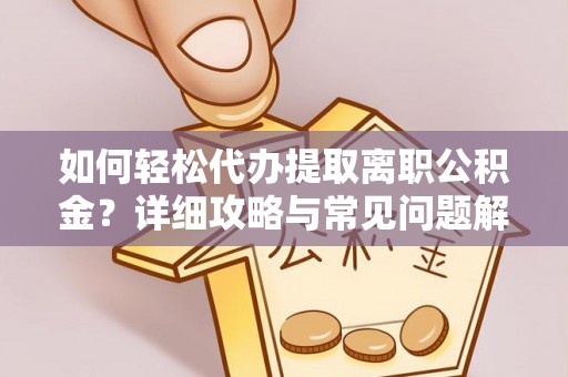 通许如何轻松代办提取离职公积金？详细攻略与常见问题解析