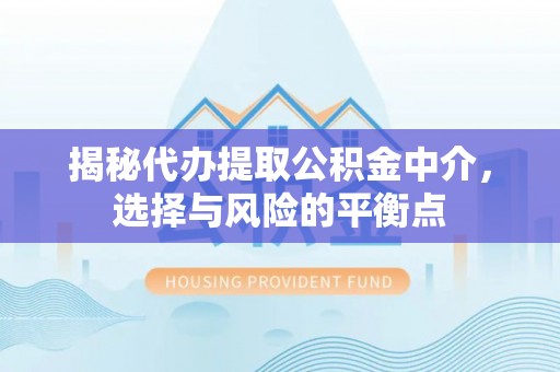 通许揭秘代办提取公积金中介，选择与风险的平衡点