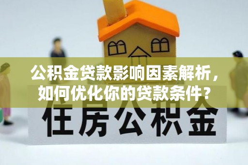 通许公积金贷款影响因素解析，如何优化你的贷款条件？