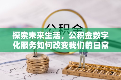 通许探索未来生活，公积金数字化服务如何改变我们的日常