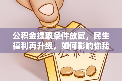 通许公积金提取条件放宽，民生福利再升级，如何影响你我生活？