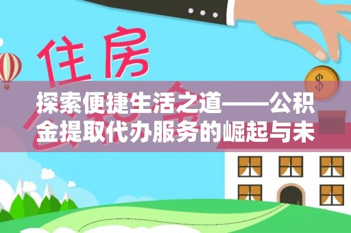 通许探索便捷生活之道——公积金提取代办服务的崛起与未来