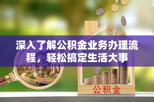 通许深入了解公积金业务办理流程，轻松搞定生活大事