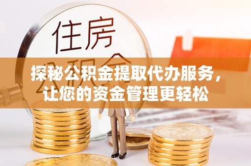 通许探秘公积金提取代办服务，让您的资金管理更轻松