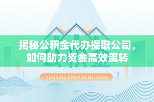 通许揭秘公积金代办提取公司，如何助力资金高效流转