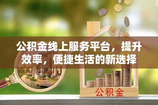 通许公积金线上服务平台，提升效率，便捷生活的新选择