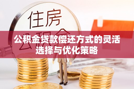 通许公积金贷款偿还方式的灵活选择与优化策略