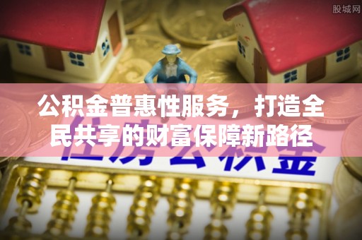 通许公积金普惠性服务，打造全民共享的财富保障新路径