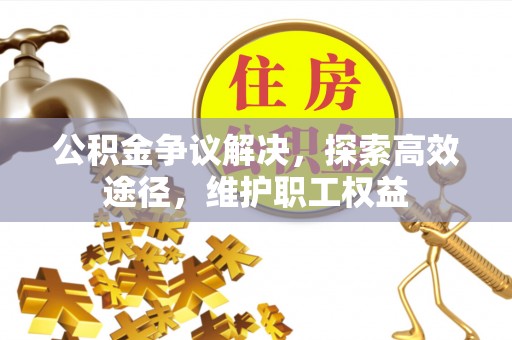 通许公积金争议解决，探索高效途径，维护职工权益