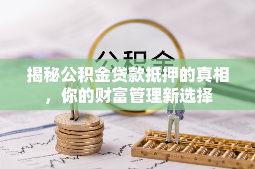 通许揭秘公积金贷款抵押的真相，你的财富管理新选择