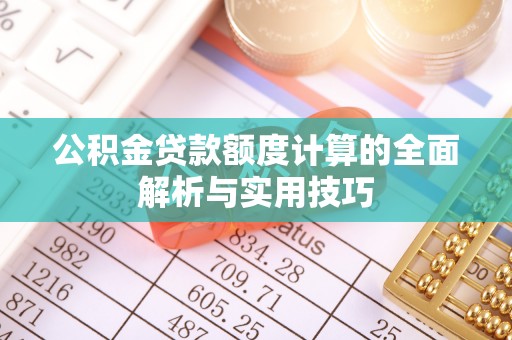 通许公积金贷款额度计算的全面解析与实用技巧