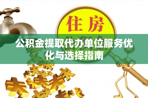 通许公积金提取代办单位服务优化与选择指南