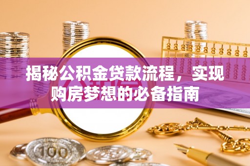 通许揭秘公积金贷款流程，实现购房梦想的必备指南