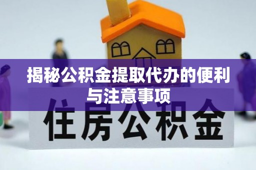 通许揭秘公积金提取代办的便利与注意事项