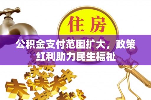 通许公积金支付范围扩大，政策红利助力民生福祉