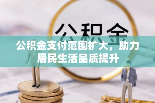 通许公积金支付范围扩大，助力居民生活品质提升
