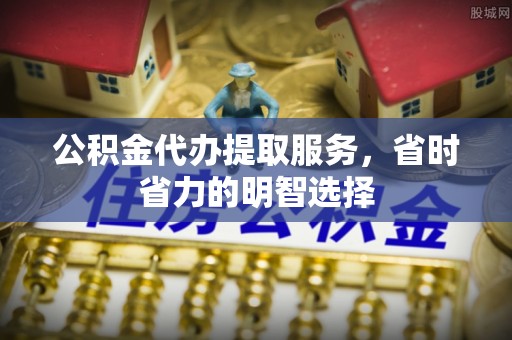 通许公积金代办提取服务，省时省力的明智选择