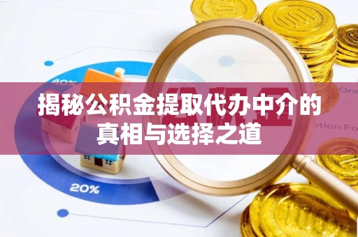 通许揭秘公积金提取代办中介的真相与选择之道