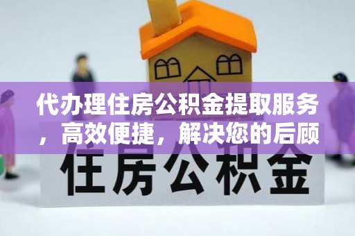 通许代办理住房公积金提取服务，高效便捷，解决您的后顾之忧