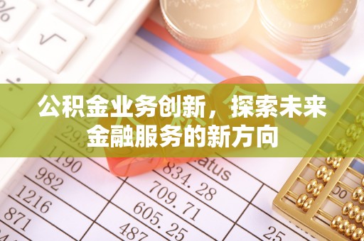通许公积金业务创新，探索未来金融服务的新方向