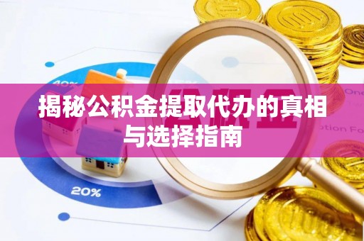 通许揭秘公积金提取代办的真相与选择指南
