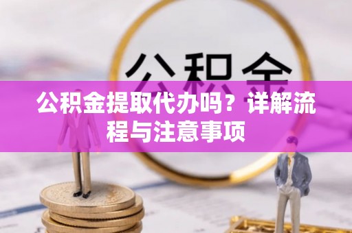 通许公积金提取代办吗？详解流程与注意事项