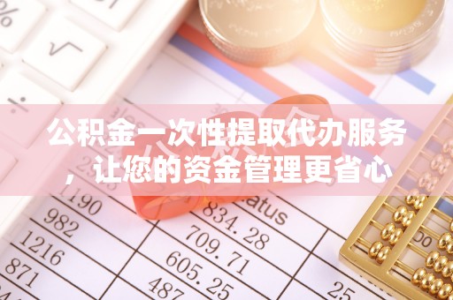 通许公积金一次性提取代办服务，让您的资金管理更省心