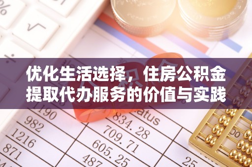 通许优化生活选择，住房公积金提取代办服务的价值与实践