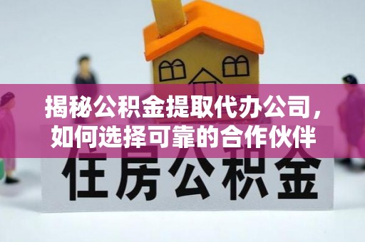 通许揭秘公积金提取代办公司，如何选择可靠的合作伙伴