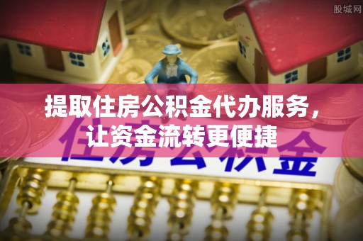 通许提取住房公积金代办服务，让资金流转更便捷