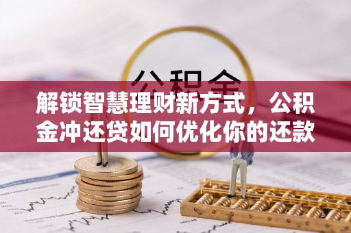 通许解锁智慧理财新方式，公积金冲还贷如何优化你的还款计划