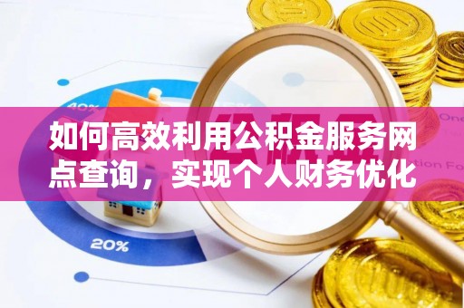 通许如何高效利用公积金服务网点查询，实现个人财务优化