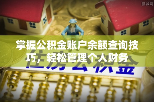 通许掌握公积金账户余额查询技巧，轻松管理个人财务