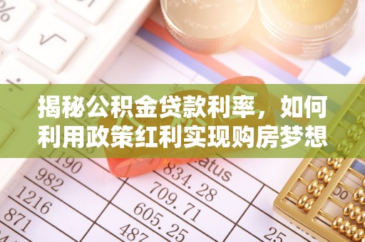 通许揭秘公积金贷款利率，如何利用政策红利实现购房梦想？