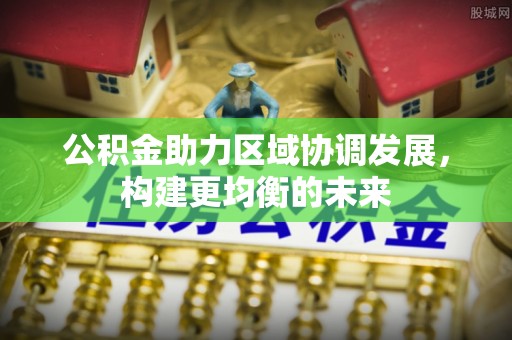 通许公积金助力区域协调发展，构建更均衡的未来