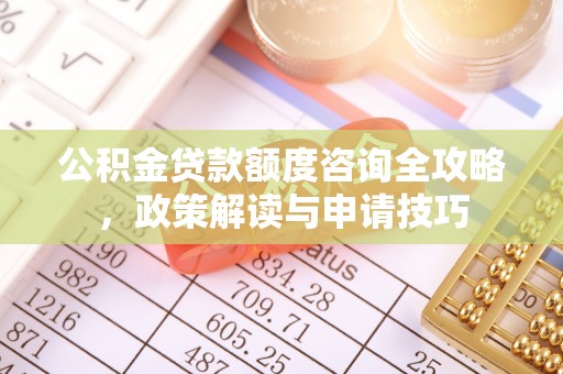 通许公积金贷款额度咨询全攻略，政策解读与申请技巧