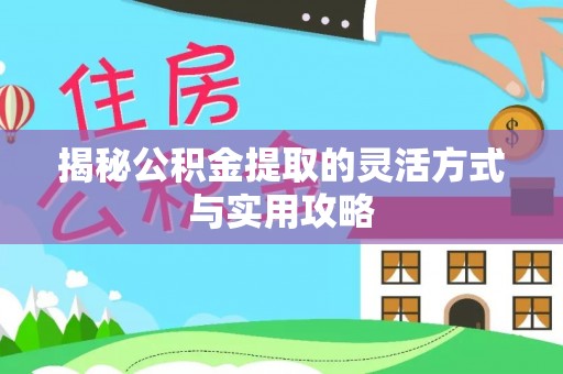 通许揭秘公积金提取的灵活方式与实用攻略