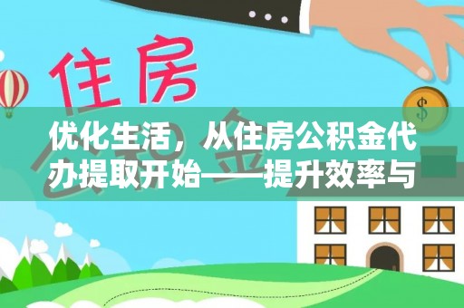 通许优化生活，从住房公积金代办提取开始——提升效率与便捷的秘诀