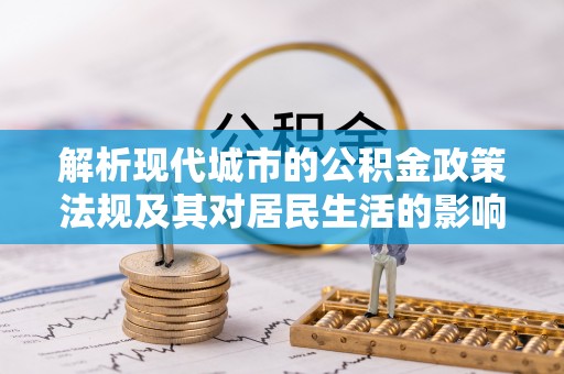 通许解析现代城市的公积金政策法规及其对居民生活的影响