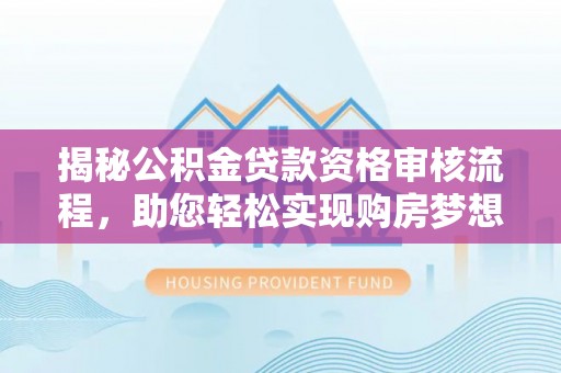 通许揭秘公积金贷款资格审核流程，助您轻松实现购房梦想