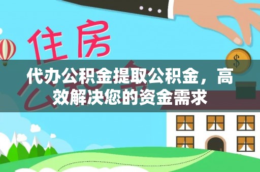 通许代办公积金提取公积金，高效解决您的资金需求